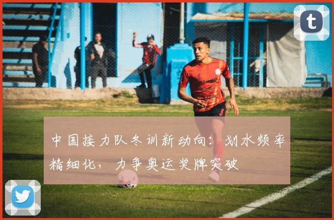 中国接力队冬训新动向：划水频率精细化，力争奥运奖牌突破